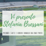 Prendi l’arte e abban-donala da una parte – Vi presento Stefania Bressani