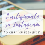 Vendere l’artigianato su Instagram- Vendere on line V