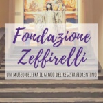 La Fondazione Zeffirelli a Firenze