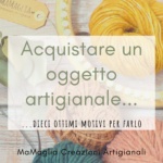 10 ottimi motivi per acquistare un oggetto artigianale